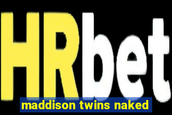 maddison twins naked